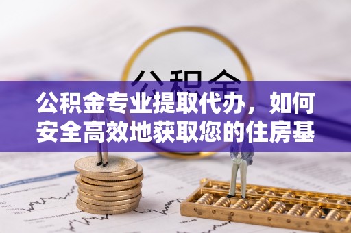 汾阳公积金专业提取代办，如何安全高效地获取您的住房基金