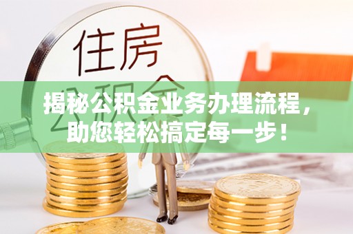 汾阳揭秘公积金业务办理流程，助您轻松搞定每一步！
