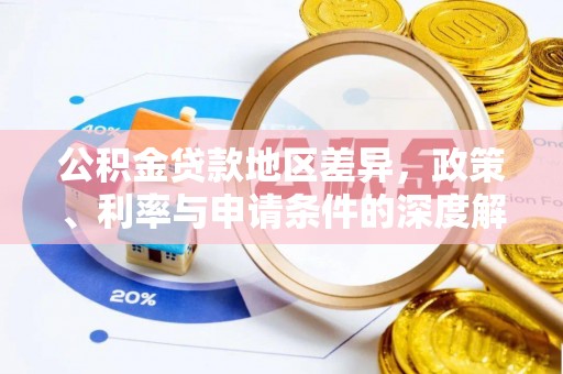 汾阳公积金贷款地区差异，政策、利率与申请条件的深度解析