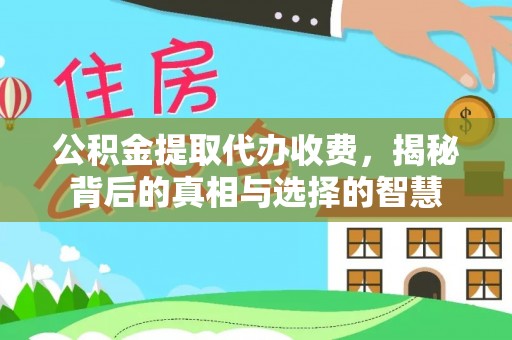 汾阳公积金提取代办收费，揭秘背后的真相与选择的智慧