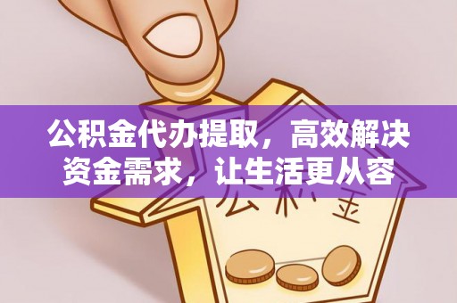 汾阳公积金代办提取，高效解决资金需求，让生活更从容