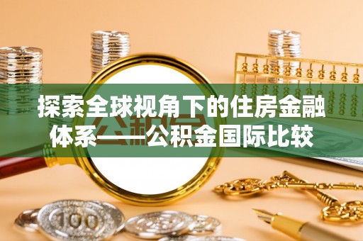 汾阳探索全球视角下的住房金融体系——公积金国际比较