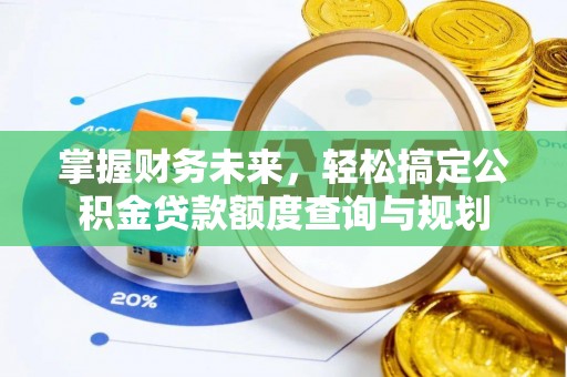 汾阳掌握财务未来，轻松搞定公积金贷款额度查询与规划