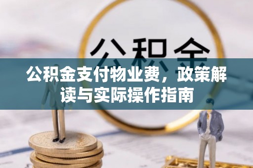 汾阳公积金支付物业费，政策解读与实际操作指南