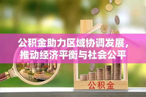 汾阳公积金助力区域协调发展，推动经济平衡与社会公平