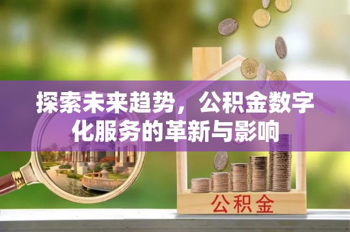 汾阳探索未来趋势，公积金数字化服务的革新与影响