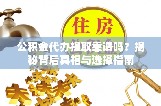 汾阳公积金代办提取靠谱吗？揭秘背后真相与选择指南