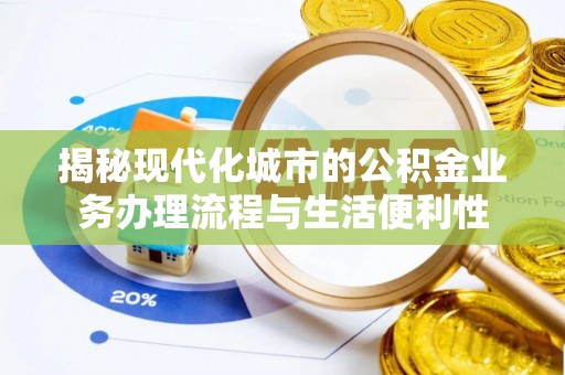 汾阳揭秘现代化城市的公积金业务办理流程与生活便利性