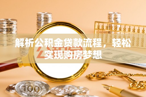 汾阳解析公积金贷款流程，轻松实现购房梦想
