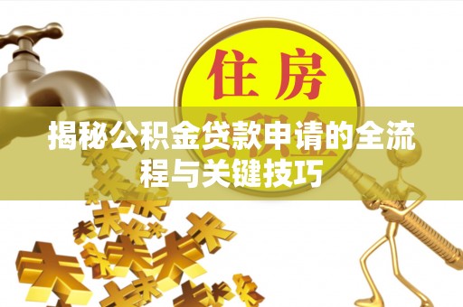 汾阳揭秘公积金贷款申请的全流程与关键技巧