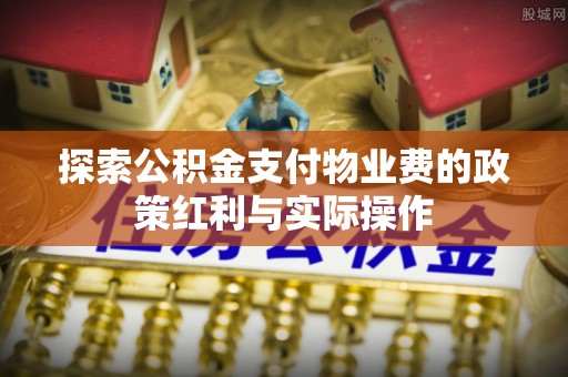 汾阳探索公积金支付物业费的政策红利与实际操作