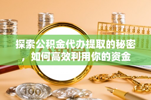 汾阳探索公积金代办提取的秘密，如何高效利用你的资金