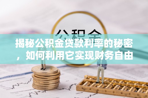汾阳揭秘公积金贷款利率的秘密，如何利用它实现财务自由？
