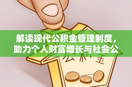 汾阳解读现代公积金管理制度，助力个人财富增长与社会公平