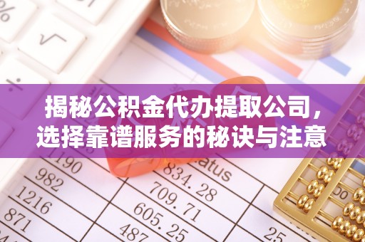 汾阳揭秘公积金代办提取公司，选择靠谱服务的秘诀与注意事项