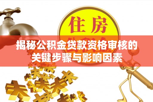 汾阳揭秘公积金贷款资格审核的关键步骤与影响因素
