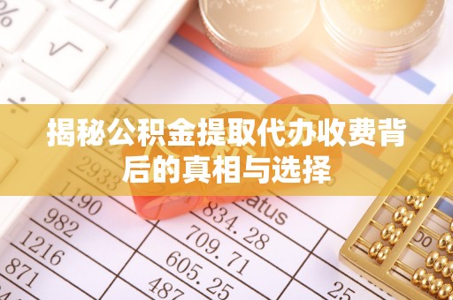 汾阳揭秘公积金提取代办收费背后的真相与选择