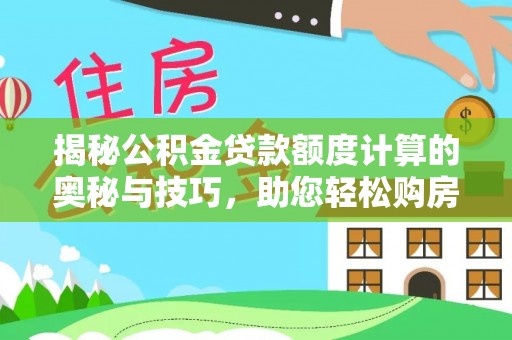 汾阳揭秘公积金贷款额度计算的奥秘与技巧，助您轻松购房
