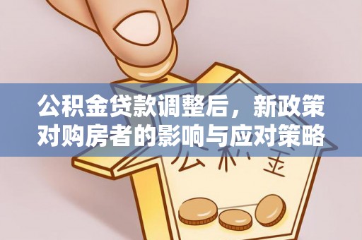 汾阳公积金贷款调整后，新政策对购房者的影响与应对策略