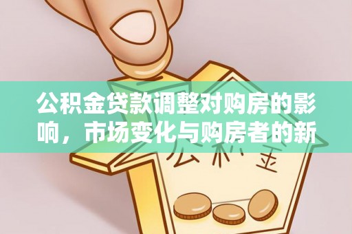 汾阳公积金贷款调整对购房的影响，市场变化与购房者的新选择
