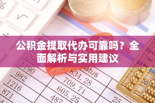 汾阳公积金提取代办可靠吗？全面解析与实用建议