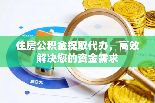 汾阳住房公积金提取代办，高效解决您的资金需求
