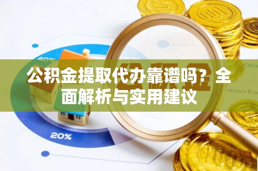 汾阳公积金提取代办靠谱吗？全面解析与实用建议