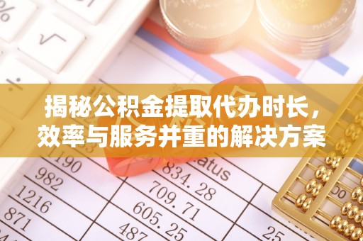 汾阳揭秘公积金提取代办时长，效率与服务并重的解决方案