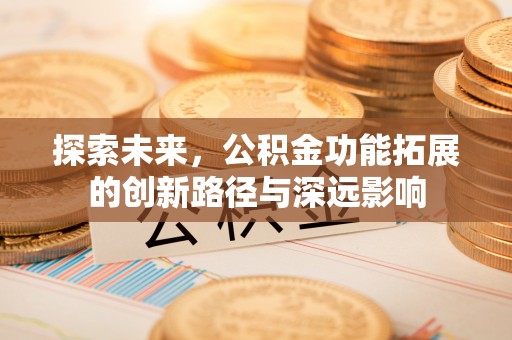 汾阳探索未来，公积金功能拓展的创新路径与深远影响
