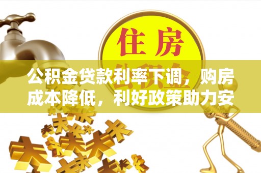 汾阳公积金贷款利率下调，购房成本降低，利好政策助力安居梦想