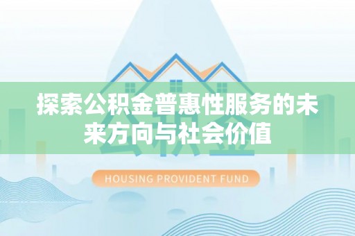 汾阳探索公积金普惠性服务的未来方向与社会价值