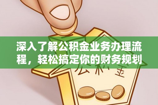 汾阳深入了解公积金业务办理流程，轻松搞定你的财务规划