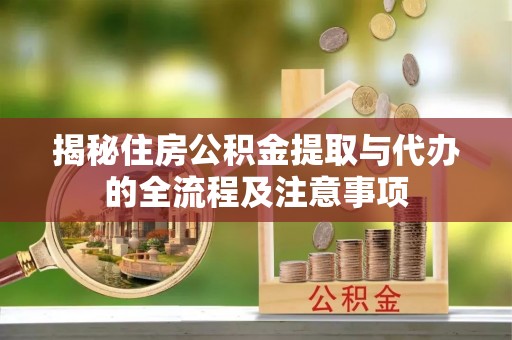 汾阳揭秘住房公积金提取与代办的全流程及注意事项