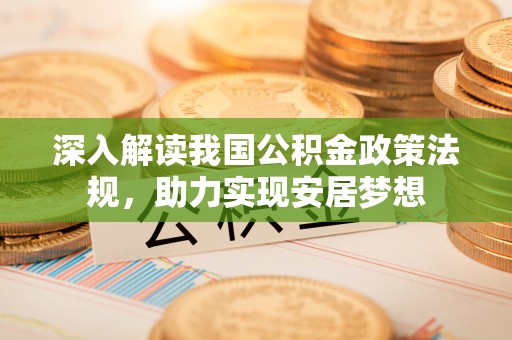 汾阳深入解读我国公积金政策法规，助力实现安居梦想