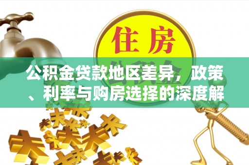 汾阳公积金贷款地区差异，政策、利率与购房选择的深度解析