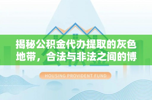 汾阳揭秘公积金代办提取的灰色地带，合法与非法之间的博弈