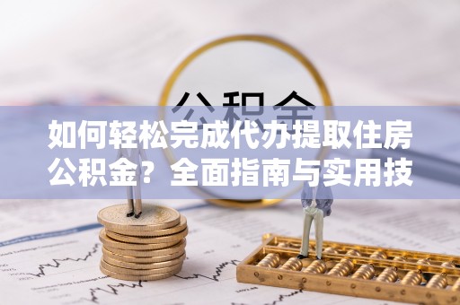 汾阳如何轻松完成代办提取住房公积金？全面指南与实用技巧