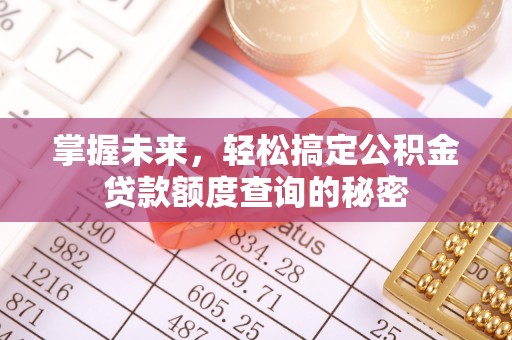 汾阳掌握未来，轻松搞定公积金贷款额度查询的秘密