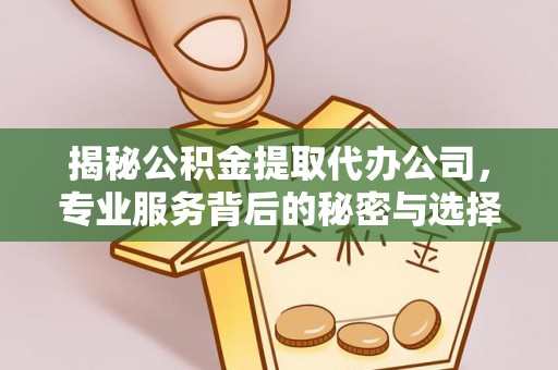 汾阳揭秘公积金提取代办公司，专业服务背后的秘密与选择指南