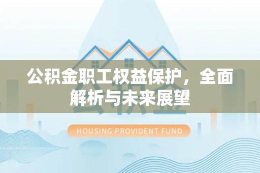 汾阳公积金职工权益保护，全面解析与未来展望