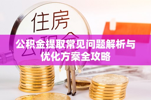 汾阳公积金提取常见问题解析与优化方案全攻略