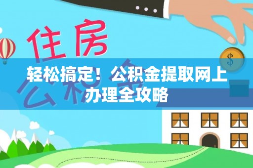 汾阳轻松搞定！公积金提取网上办理全攻略