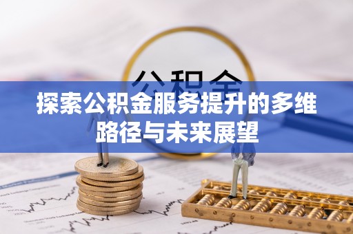 汾阳探索公积金服务提升的多维路径与未来展望