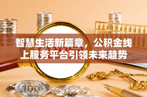 汾阳智慧生活新篇章，公积金线上服务平台引领未来趋势
