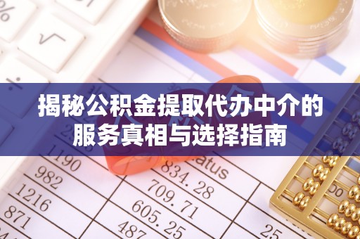 汾阳揭秘公积金提取代办中介的服务真相与选择指南