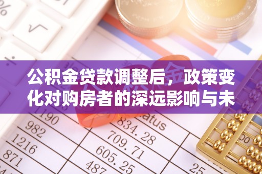 汾阳公积金贷款调整后，政策变化对购房者的深远影响与未来趋势分析