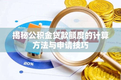 汾阳揭秘公积金贷款额度的计算方法与申请技巧