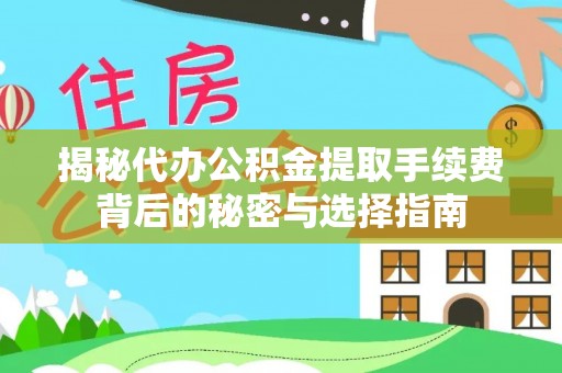 汾阳揭秘代办公积金提取手续费背后的秘密与选择指南
