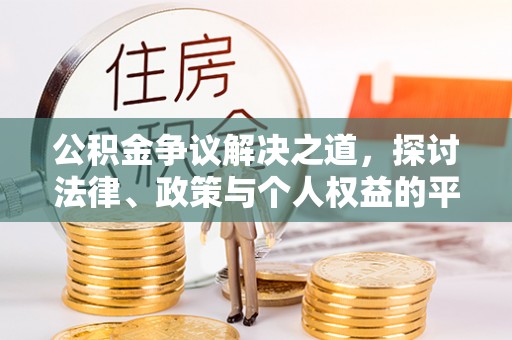 汾阳公积金争议解决之道，探讨法律、政策与个人权益的平衡