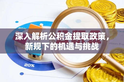 汾阳深入解析公积金提取政策，新规下的机遇与挑战